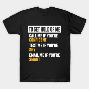 How to Get Hold of Me Funny Sarcastic Gift. call me if you're confident, text me if you're shy, email me if you're smart. T-Shirt
